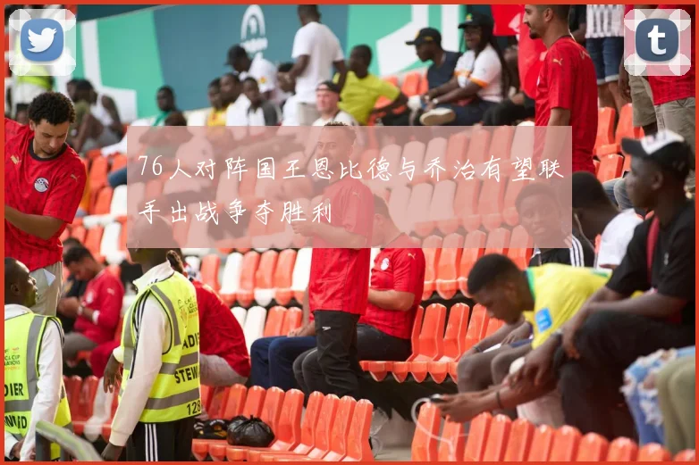76人对阵国王恩比德与乔治有望联手出战争夺胜利